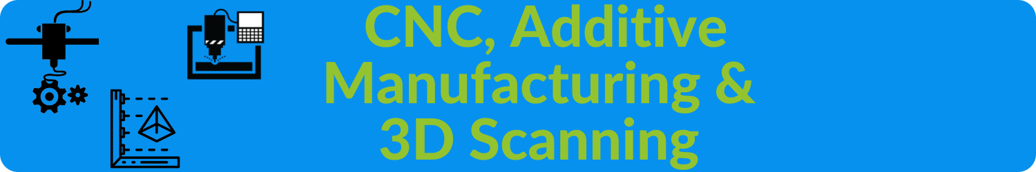 CNC, Additive Manufacturing & 3D Scanning